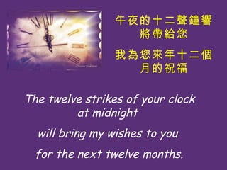 The twelve strikes of your clock at midnight  will bring my wishes to you  for the next twelve months. ҹʮ푌o Ҟʮµף 