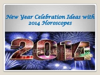 New Year Celebration Ideas with
2014 Horoscopes
 