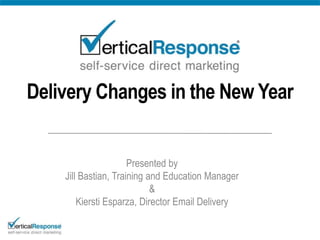 Delivery Changes in the New Year


                      Presented by
    Jill Bastian, Training and Education Manager
                            &
        Kiersti Esparza, Director Email Delivery
 
