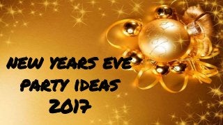 new years eve
party ideas
2017
 