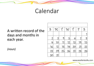 Calendar
A written record of the
days and months in
each year.
(noun)
www.excellentesl4u.com
 