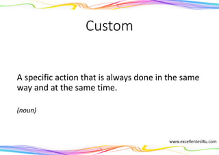 Custom
A specific action that is always done in the same
way and at the same time.
(noun)
www.excellentesl4u.com
 