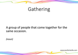 Gathering
A group of people that come together for the
same occasion.
(noun)
www.excellentesl4u.com
 