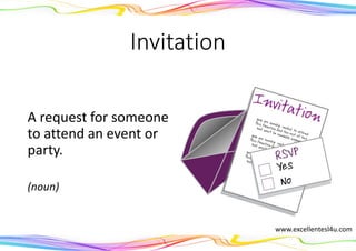 Invitation
A request for someone
to attend an event or
party.
(noun)
www.excellentesl4u.com
 