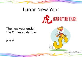 Lunar New Year
The new year under
the Chinese calendar.
(noun)
www.excellentesl4u.com
 