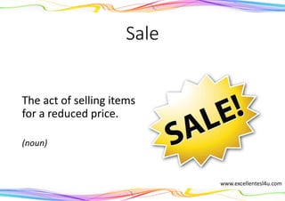 Sale
The act of selling items
for a reduced price.
(noun)
www.excellentesl4u.com
 