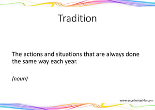 Tradition
The actions and situations that are always done
the same way each year.
(noun)
www.excellentesl4u.com
 