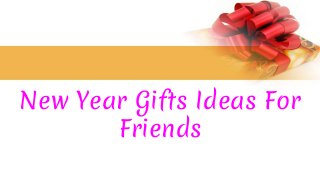 New Year Gifts Ideas For
Friends
 