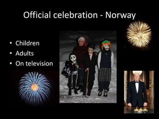 Official celebration - Norway
• Children
• Adults
• On television

 