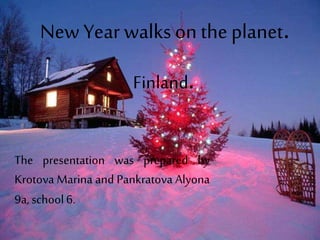 New Year walks on the planet.
Finland.
The presentation was prepared by
Krotova Marina and Pankratova Alyona
9a, school6.
 