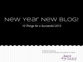 New Year New Blog!
    10 Things for a Successful 2013




                    Presented by:
                    Amy Schmittauer, Founder & Face
 