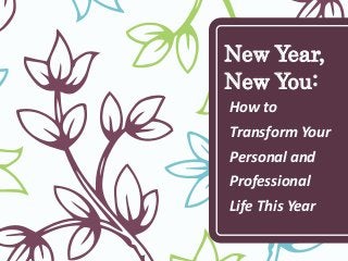 New Year,
New You:
How to
Transform Your
Personal and
Professional
Life This Year
 
