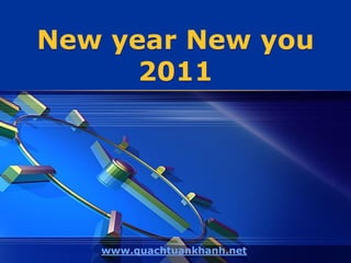 New year New you
      2011




   www.quachtuankhanh.net
 