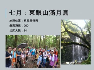 七月：東眼山滿月圓
地理位置：桃園縣復興
最高海拔：960
出席人數：34

 