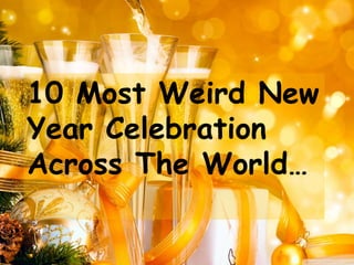 10 Most Weird New
Year Celebration
Across The World…
 