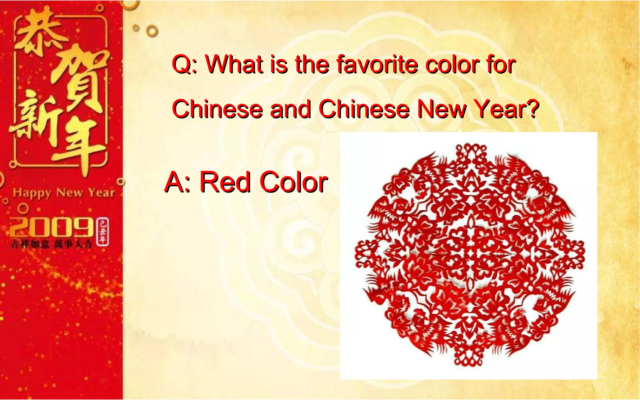 Q: What is the favorite color for  Chinese and Chinese New Year? A: Red Color   