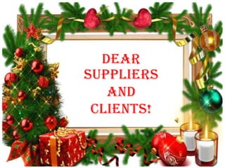 Dear
suppliers
   And
 Clients!
 