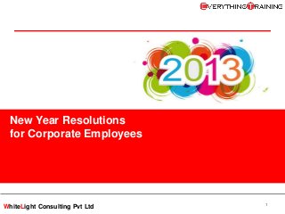 New Year Resolutions
  for Corporate Employees




                                1
WhiteLight Consulting Pvt Ltd
 