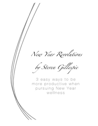 New Year Revolutions
by Steven Gillespie

3 easy ways to be
more productive when
pursuing New Year
w e l l n e s s 	
  

 
