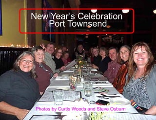 New Year’s Celebration
   Port Townsend




 Photos by Curtis Woods and Steve Osburn
 