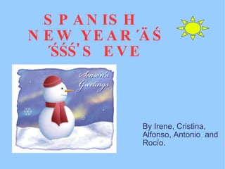 SPANISH  NEW YEAR´ÄŚ´ŚŚŚ'S EVE By Irene, Cristina, Alfonso, Antonio  and Rocío. 