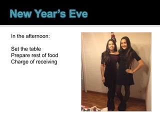 In the afternoon:
Set the table
Prepare rest of food
Charge of receiving
 