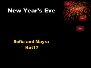 New Year’s Eve




 Sofía and Mayra
      Ket17
 