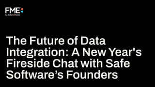 The Future of Data
Integration: A New Year's
Fireside Chat with Safe
Software’s Founders
 