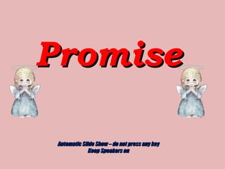 Promise Automatic Slide Show – do not press any key Keep Speakers on 