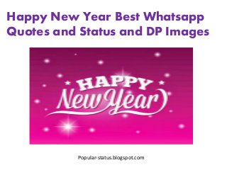 Happy New Year Best Whatsapp
Quotes and Status and DP Images
Popular-status.blogspot.com
 