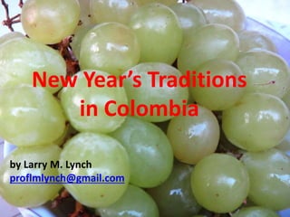 New Year’s Traditions
in Colombia
by Larry M. Lynch
proflmlynch@gmail.com
 