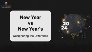 20
24
New Year
vs
New Year's
Deciphering the Difference
 