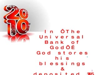 In ‘The Universal Bank of God’… God stores his blessings & deposited 365 days full of love, faith & happiness  for  us… So,let us Enjoy  spending… Happy New Year. 