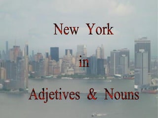 New  York in  Adjetives  &  Nouns 