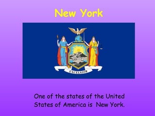 New York One of the states of the United States of America is  New York. 