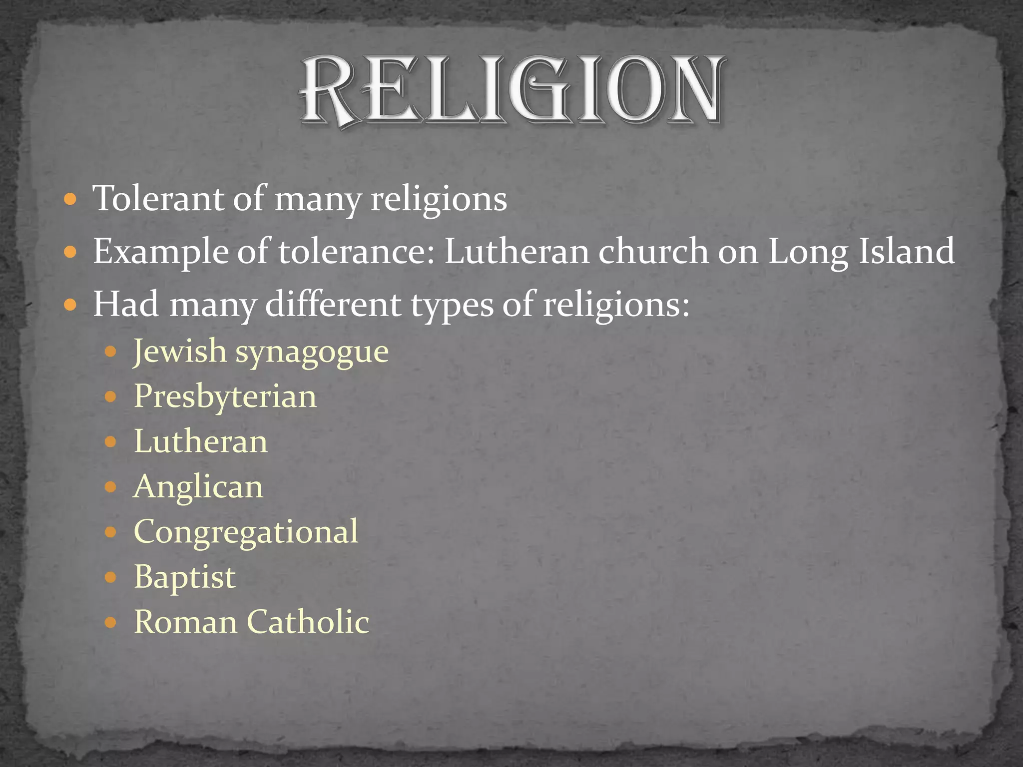 Tolerant of many religionsExample of tolerance: Lutheran church on Long IslandHad many different types of religions:Jewish synagoguePresbyterianLutheranAnglicanCongregationalBaptistRoman CatholicReligion