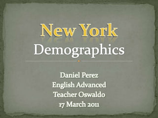New YorkDemographics Daniel Perez EnglishAdvanced Teacher Oswaldo 17 March 2011 