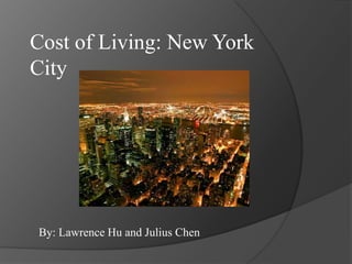 Cost of Living: New York City By: Lawrence Hu and Julius Chen 