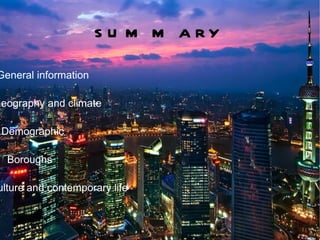 s u m m a ry
General information

Geography and climate

 Demographic

  Boroughs

ulture and contemporary life
 