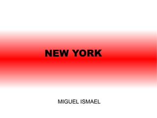 NEW YORK



 MIGUEL ISMAEL
 