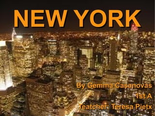 NEW YORK

   By Gemma Casanovas
                 1st A
    Teatcher: Teresa Pietx
 