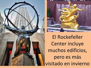 El Rockefeller
Center incluye
muchos edificios,
pero es más
visitado en invierno
 