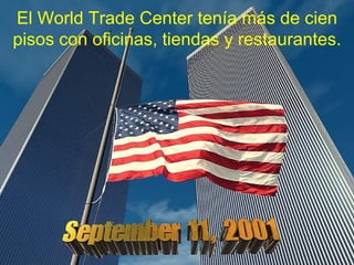El World Trade Center tenía más de cien
pisos con oficinas, tiendas y restaurantes.
 