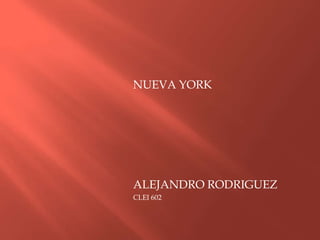 NUEVA YORK
ALEJANDRO RODRIGUEZ
CLEI 602
 