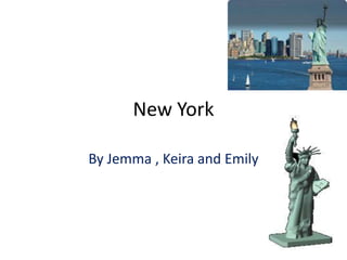 New York
By Jemma , Keira and Emily
 