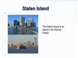 Staten Island
The Staten Island is an
island in the Atlantic
Ocean.