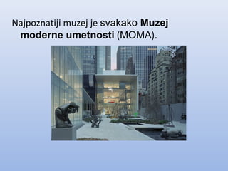 Najpoznatiji muzej je svakako Muzej
moderne umetnosti (MOMA).
 