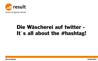 Rouven Kasten
Die Wäscherei auf twitter -
It`s all about the #hashtag!
13.06.2014
 