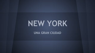 NEW YORK
UNA GRAN CIUDAD
 