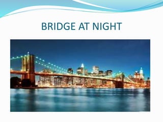 BRIDGE AT NIGHT
 